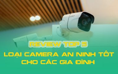 camera-an-ninh-gia-dinh-loai-nao-tot